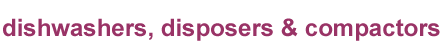 dishwashers, compactors & disposers
